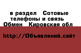  в раздел : Сотовые телефоны и связь » Обмен . Кировская обл.